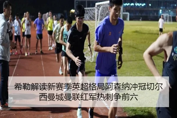 希勒解读新赛季英超格局阿森纳冲冠切尔西曼城曼联红军热刺争前六